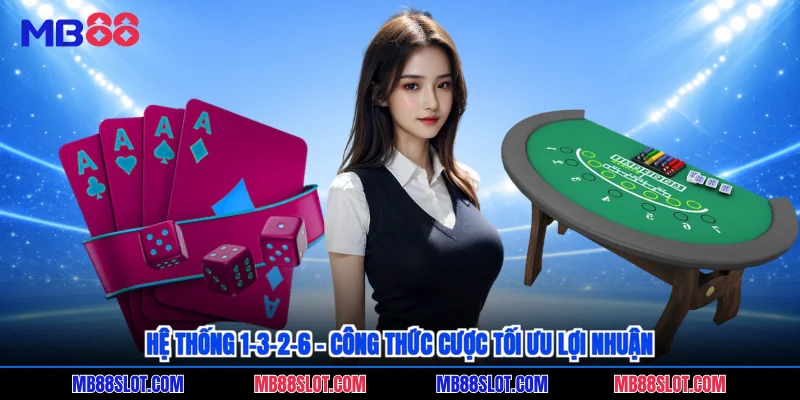 Hệ thống 1-3-2-6 - Công thức cược tối ưu lợi nhuận